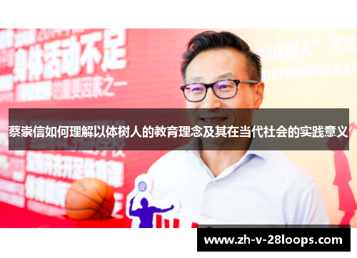 蔡崇信如何理解以体树人的教育理念及其在当代社会的实践意义 蔡崇信如何理解以体树人的教育理念及其在当代社会的实践意义