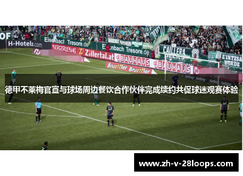 德甲不莱梅官宣与球场周边餐饮合作伙伴完成续约共促球迷观赛体验