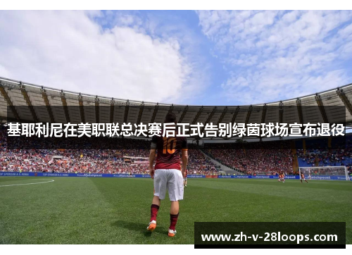 基耶利尼在美职联总决赛后正式告别绿茵球场宣布退役 基耶利尼在美职联总决赛后正式告别绿茵球场宣布退役