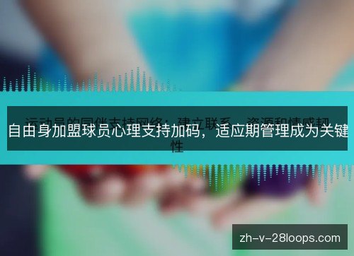 自由身加盟球员心理支持加码，适应期管理成为关键